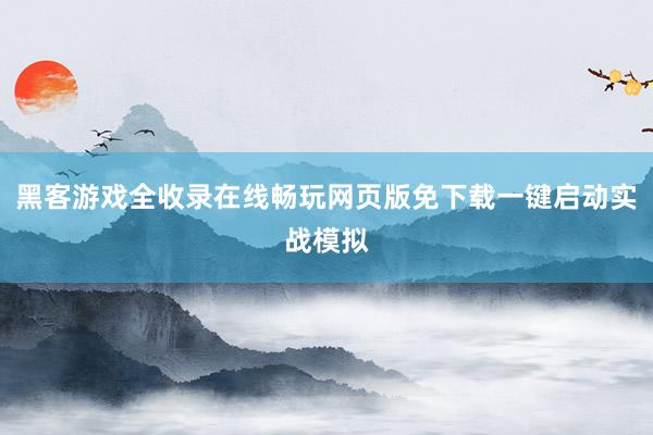 黑客游戏全收录在线畅玩网页版免下载一键启动实战模拟