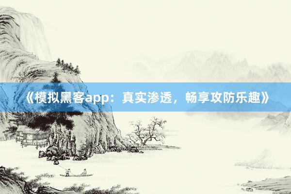 《模拟黑客app：真实渗透，畅享攻防乐趣》